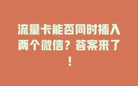 流量卡能否同时插入两个微信？答案来了！