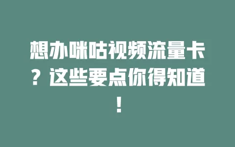 想办咪咕视频流量卡？这些要点你得知道！