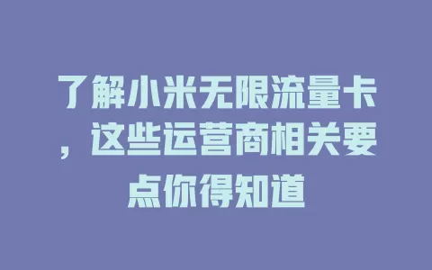 了解小米无限流量卡，这些运营商相关要点你得知道
