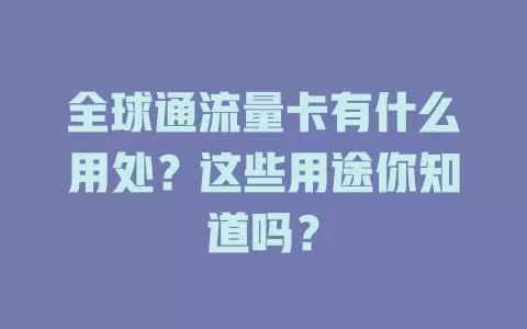 全球通流量卡有什么用处？这些用途你知道吗？