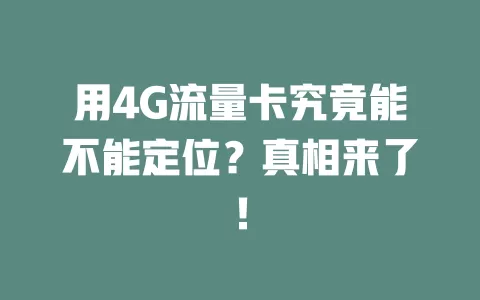用4G流量卡究竟能不能定位？真相来了！