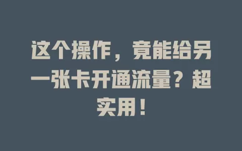 这个操作，竟能给另一张卡开通流量？超实用！