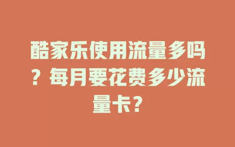 酷家乐使用流量多吗？每月要花费多少流量卡？