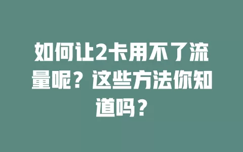 如何让2卡用不了流量呢？这些方法你知道吗？