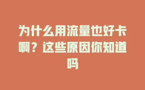 为什么用流量也好卡啊？这些原因你知道吗