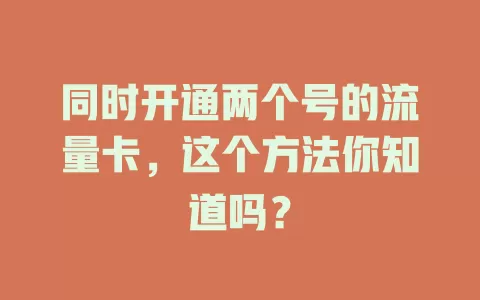 同时开通两个号的流量卡，这个方法你知道吗？