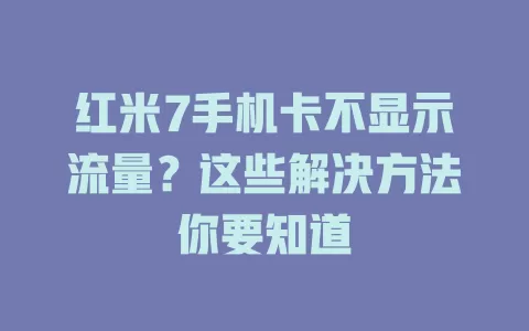 红米7手机卡不显示流量？这些解决方法你要知道