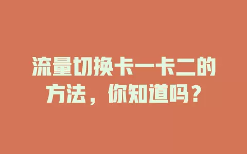 流量切换卡一卡二的方法，你知道吗？