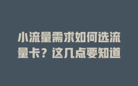 小流量需求如何选流量卡？这几点要知道
