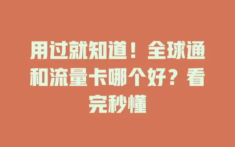 用过就知道！全球通和流量卡哪个好？看完秒懂
