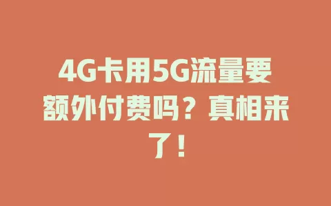 4G卡用5G流量要额外付费吗？真相来了！
