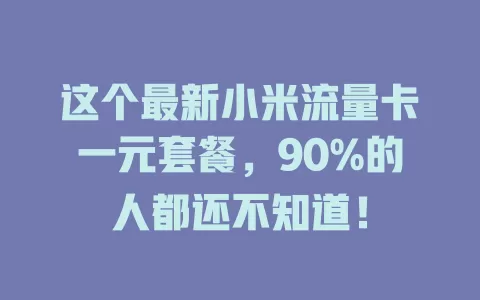 这个最新小米流量卡一元套餐，90%的人都还不知道！