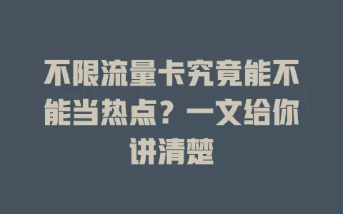 不限流量卡究竟能不能当热点？一文给你讲清楚
