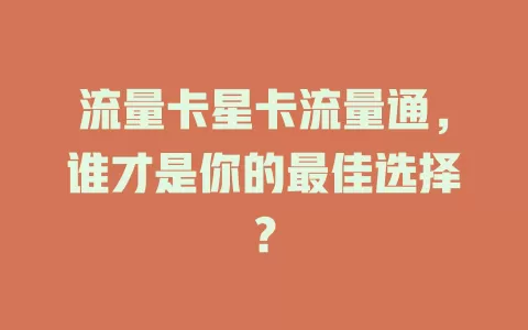 流量卡星卡流量通，谁才是你的最佳选择？