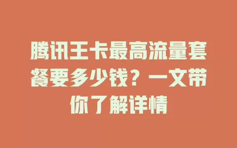 腾讯王卡最高流量套餐要多少钱？一文带你了解详情