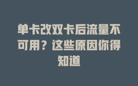 单卡改双卡后流量不可用？这些原因你得知道