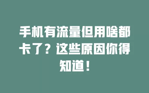手机有流量但用啥都卡了？这些原因你得知道！