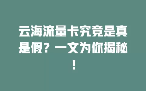 云海流量卡究竟是真是假？一文为你揭秘！