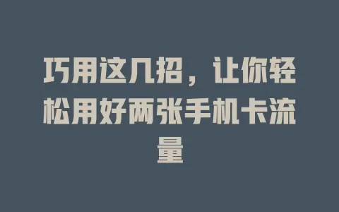 巧用这几招，让你轻松用好两张手机卡流量