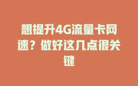 想提升4G流量卡网速？做好这几点很关键