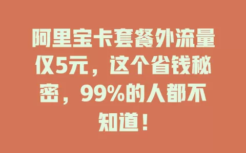 阿里宝卡套餐外流量仅5元，这个省钱秘密，99%的人都不知道！