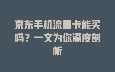 京东手机流量卡能买吗？一文为你深度剖析