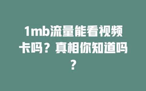 1mb流量能看视频卡吗？真相你知道吗？