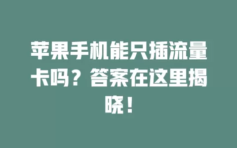 苹果手机能只插流量卡吗？答案在这里揭晓！