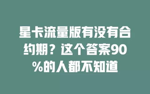 星卡流量版有没有合约期？这个答案90%的人都不知道