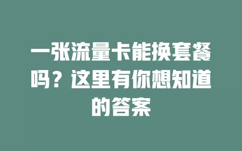 一张流量卡能换套餐吗？这里有你想知道的答案