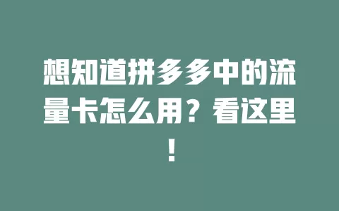 想知道拼多多中的流量卡怎么用？看这里！