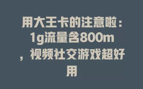 用大王卡的注意啦：1g流量含800m，视频社交游戏超好用