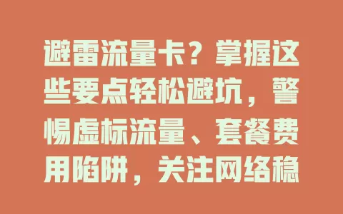 避雷流量卡？掌握这些要点轻松避坑，警惕虚标流量、套餐费用陷阱，关注网络稳定性与合约条款