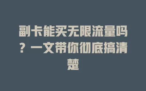 副卡能买无限流量吗？一文带你彻底搞清楚