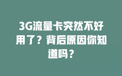 3G流量卡突然不好用了？背后原因你知道吗？