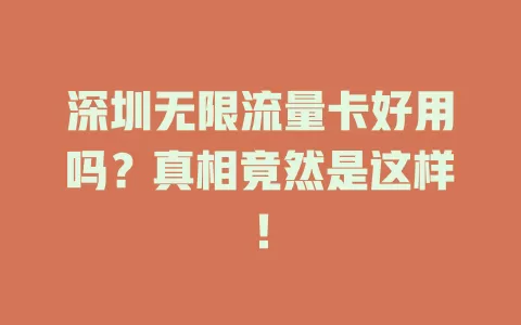 深圳无限流量卡好用吗？真相竟然是这样！