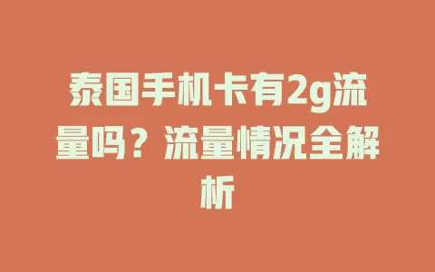 泰国手机卡有2g流量吗？流量情况全解析