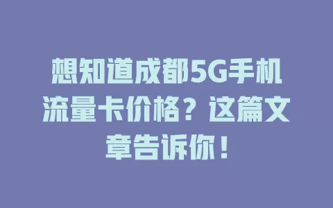 想知道成都5G手机流量卡价格？这篇文章告诉你！