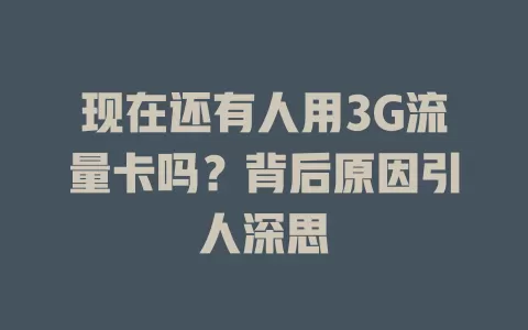 现在还有人用3G流量卡吗？背后原因引人深思