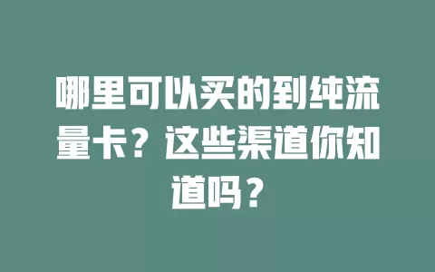 哪里可以买的到纯流量卡？这些渠道你知道吗？