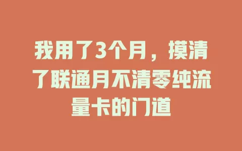 我用了3个月，摸清了联通月不清零纯流量卡的门道