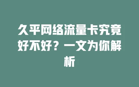 久平网络流量卡究竟好不好？一文为你解析