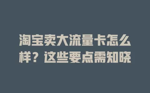 淘宝卖大流量卡怎么样？这些要点需知晓