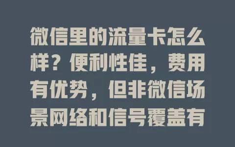 微信里的流量卡怎么样？便利性佳，费用有优势，但非微信场景网络和信号覆盖有问题，选时需依需求考量