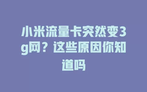 小米流量卡突然变3g网？这些原因你知道吗