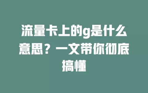 流量卡上的g是什么意思？一文带你彻底搞懂