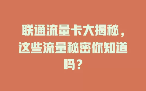 联通流量卡大揭秘，这些流量秘密你知道吗？