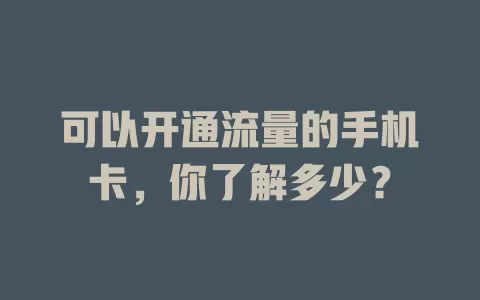 可以开通流量的手机卡，你了解多少？