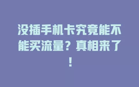 没插手机卡究竟能不能买流量？真相来了！