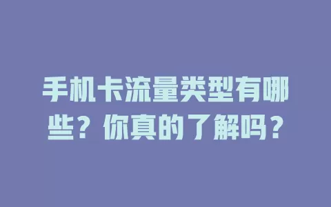 手机卡流量类型有哪些？你真的了解吗？